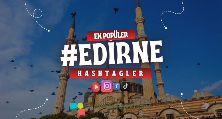 Edirne En Popüler Hashtagler - Instagram - Tiktok - Shorts