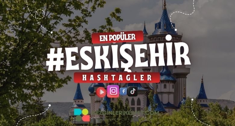 Eskişehir En Popüler Hashtagler - Instagram - Tiktok - Shorts