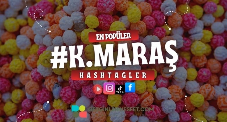 Kahramanmaraş En Popüler Hashtagler - Instagram - Tiktok - Shorts